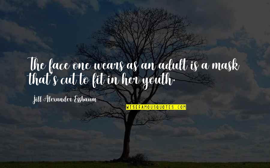 Office Insight Quotes By Jill Alexander Essbaum: The face one wears as an adult is Office Insight Quotes By Jill Alexander Essbaum: The face one wears as an adult is