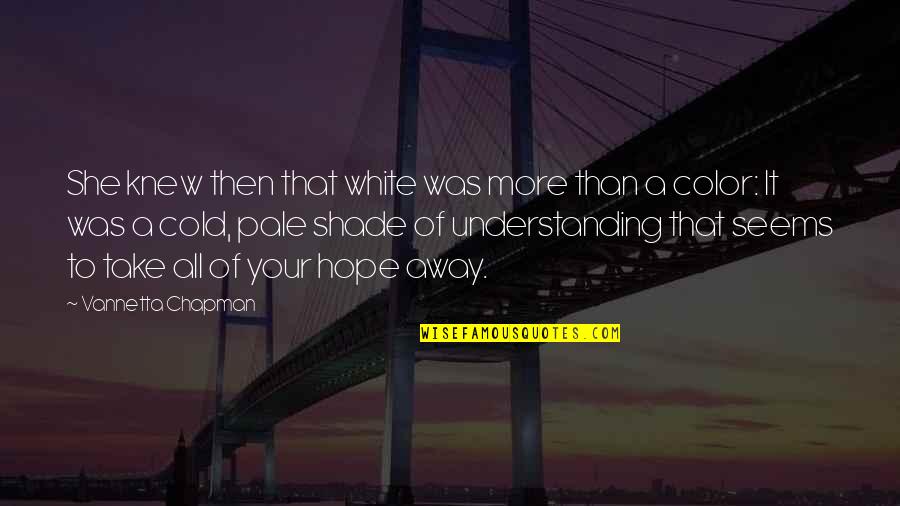 Office Insight Quotes By Vannetta Chapman: She knew then that white was more than Office Insight Quotes By Vannetta Chapman: She knew then that white was more than