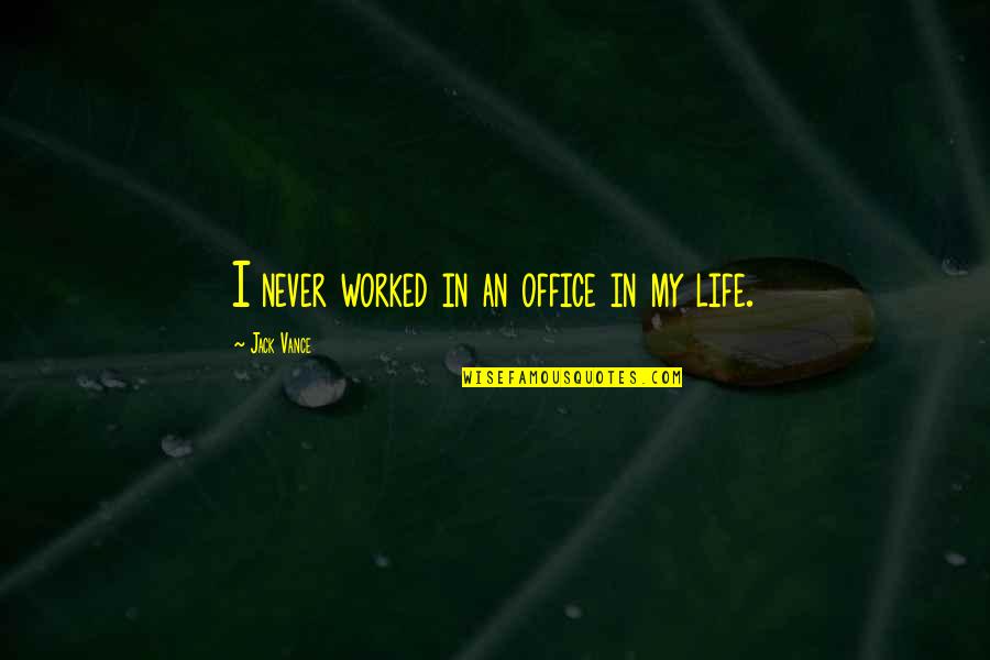 Office Life Quotes By Jack Vance: I never worked in an office in my