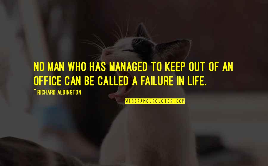 Office Life Quotes By Richard Aldington: No man who has managed to keep out