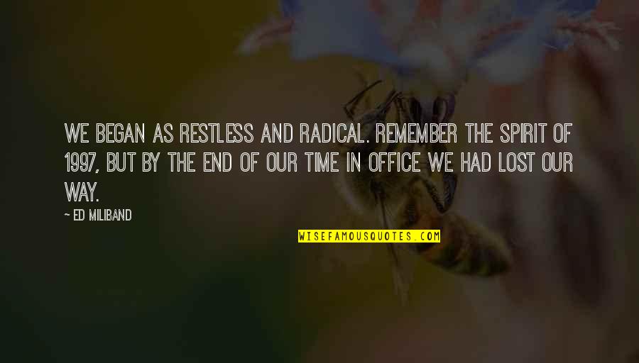 Office Meetings Quotes By Ed Miliband: We began as restless and radical. Remember the