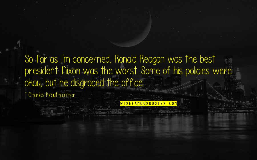 Office Of President Quotes By Charles Krauthammer: So far as I'm concerned, Ronald Reagan was