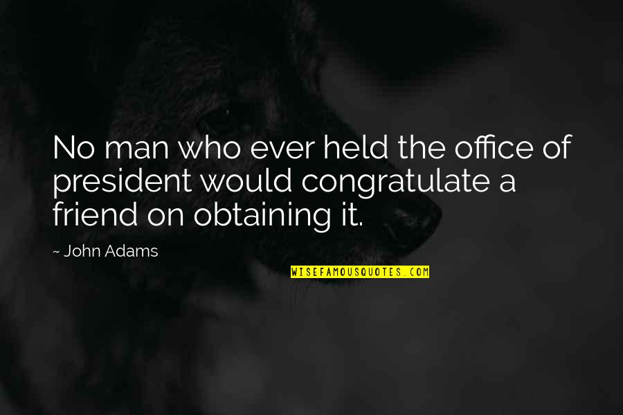 Office Of President Quotes By John Adams: No man who ever held the office of