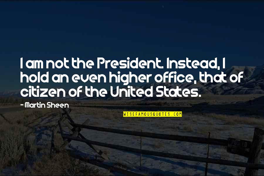 Office Of President Quotes By Martin Sheen: I am not the President. Instead, I hold