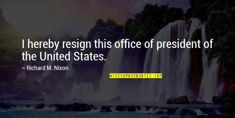 Office Of President Quotes By Richard M. Nixon: I hereby resign this office of president of