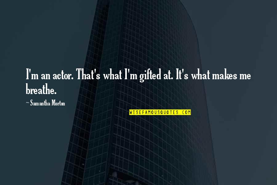 Office Reception Quotes By Samantha Morton: I'm an actor. That's what I'm gifted at.