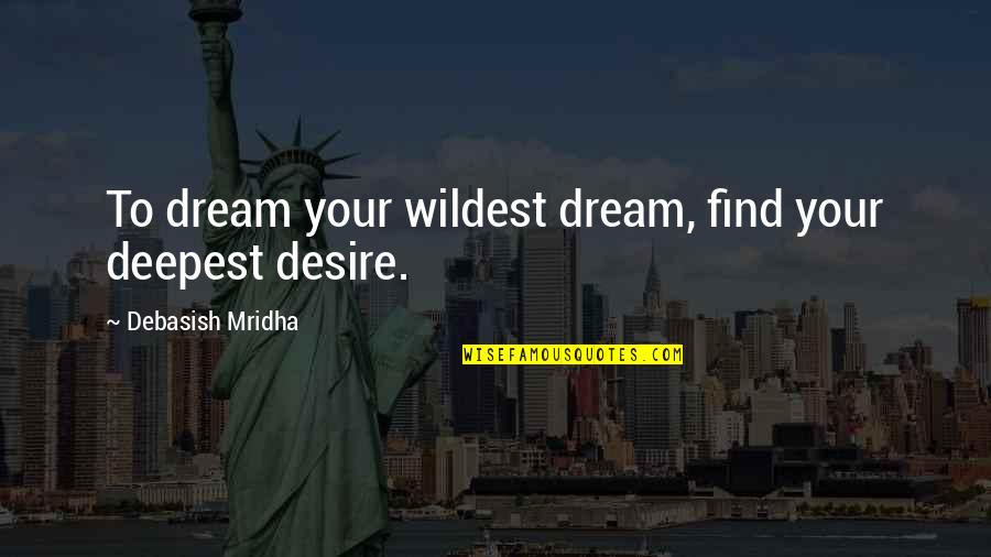 Office Removals Quotes By Debasish Mridha: To dream your wildest dream, find your deepest