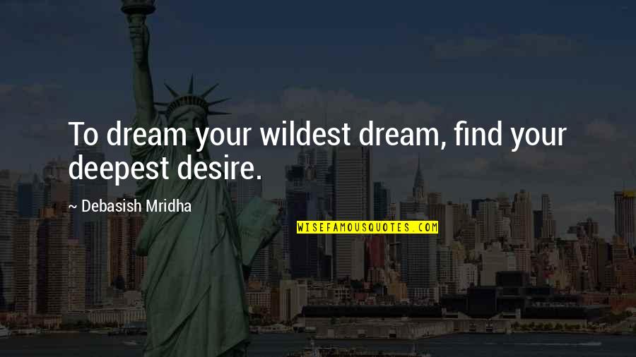 Office Removals Quotes By Debasish Mridha: To dream your wildest dream, find your deepest Office Removals Quotes By Debasish Mridha: To dream your wildest dream, find your deepest