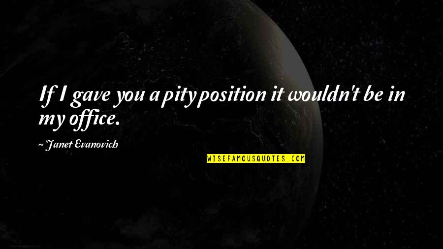 Office Romance Quotes By Janet Evanovich: If I gave you a pity position it