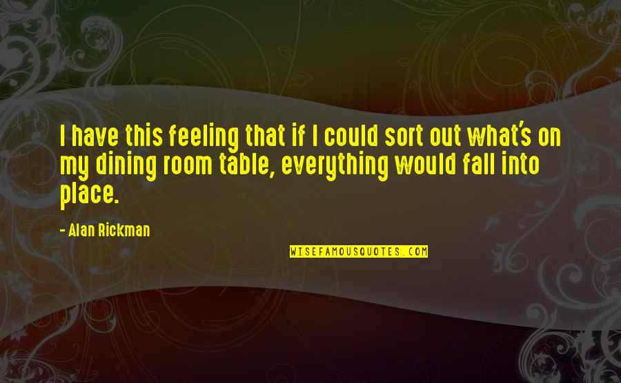 Office Shun Quotes By Alan Rickman: I have this feeling that if I could Office Shun Quotes By Alan Rickman: I have this feeling that if I could