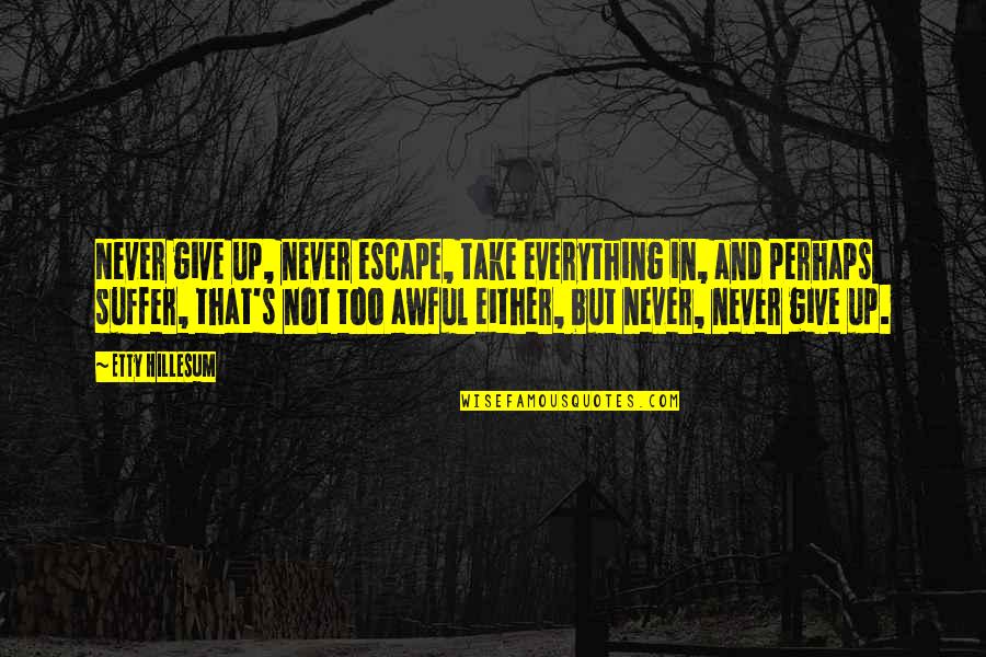 Office Sick Quotes By Etty Hillesum: Never give up, never escape, take everything in, Office Sick Quotes By Etty Hillesum: Never give up, never escape, take everything in,