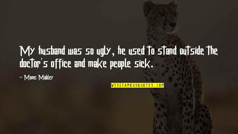Office Sick Quotes By Moms Mabley: My husband was so ugly, he used to Office Sick Quotes By Moms Mabley: My husband was so ugly, he used to