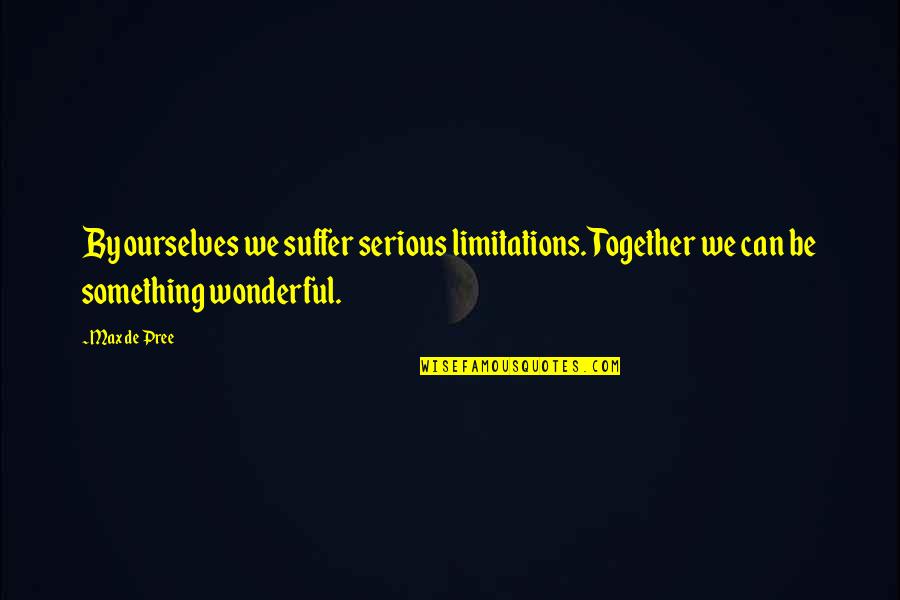 Office Sign Quotes By Max De Pree: By ourselves we suffer serious limitations. Together we