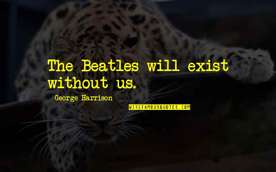 Office Space Copier Quotes By George Harrison: The Beatles will exist without us. Office Space Copier Quotes By George Harrison: The Beatles will exist without us.