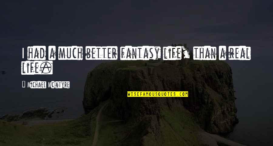 Office Space Hypnotist Quotes By Michael McIntyre: I had a much better fantasy life, than Office Space Hypnotist Quotes By Michael McIntyre: I had a much better fantasy life, than