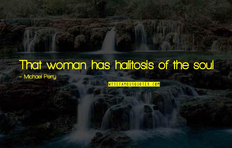 Office Space Hypnotist Quotes By Michael Perry: That woman has halitosis of the soul Office Space Hypnotist Quotes By Michael Perry: That woman has halitosis of the soul