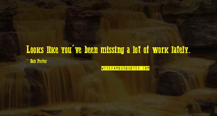 Office Space Missing Work Quotes By Bob Porter: Looks like you've been missing a lot of