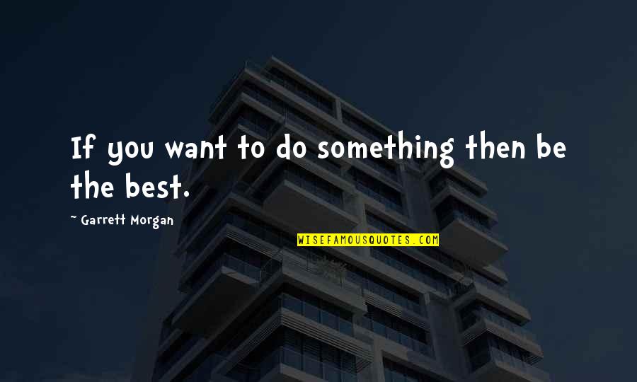 Office Space Movie Stapler Quotes By Garrett Morgan: If you want to do something then be Office Space Movie Stapler Quotes By Garrett Morgan: If you want to do something then be