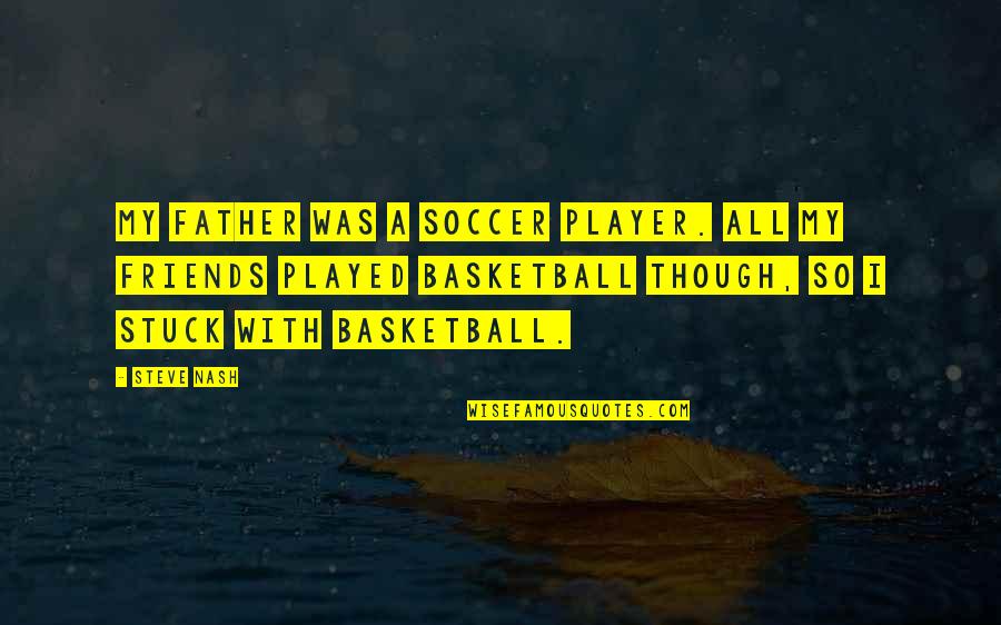 Office Space Tom Smykowski Quotes By Steve Nash: My father was a soccer player. All my Office Space Tom Smykowski Quotes By Steve Nash: My father was a soccer player. All my