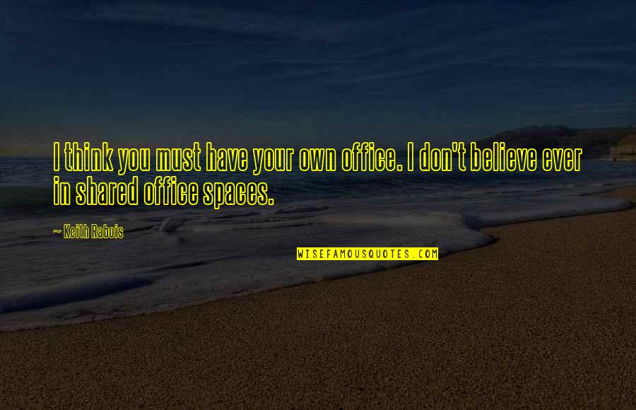 Office Spaces Quotes By Keith Rabois: I think you must have your own office.