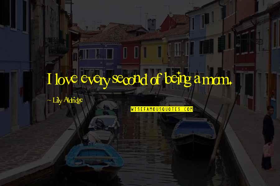 Office Suggestion Box Quotes By Lily Aldridge: I love every second of being a mom. Office Suggestion Box Quotes By Lily Aldridge: I love every second of being a mom.