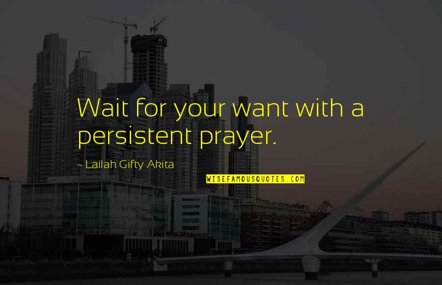 Office Yankee Swap Quotes By Lailah Gifty Akita: Wait for your want with a persistent prayer.