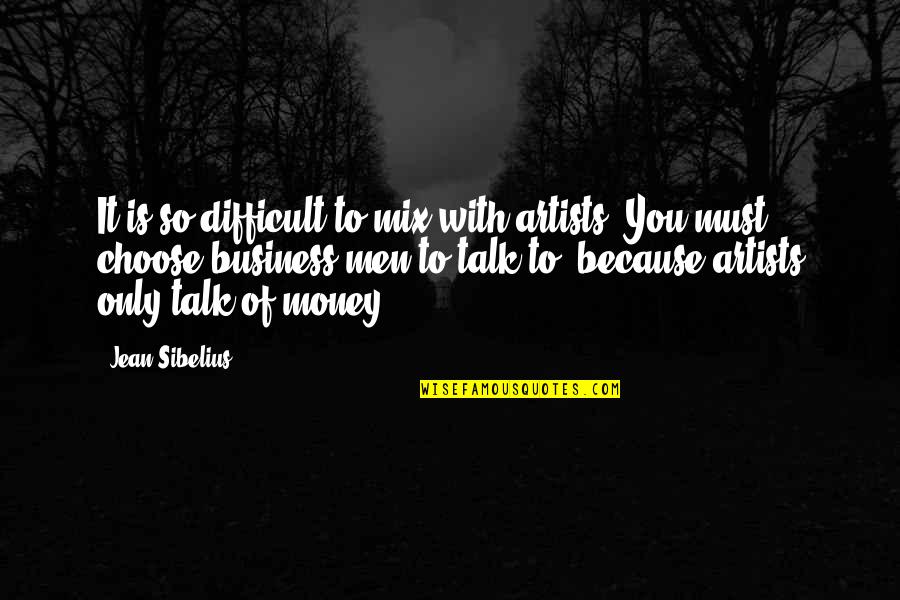 Officeholders Promise Quotes By Jean Sibelius: It is so difficult to mix with artists!