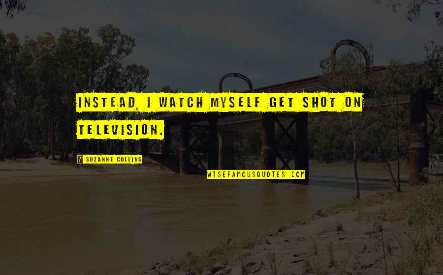 Officeholders Promise Quotes By Suzanne Collins: Instead, I watch myself get shot on television.