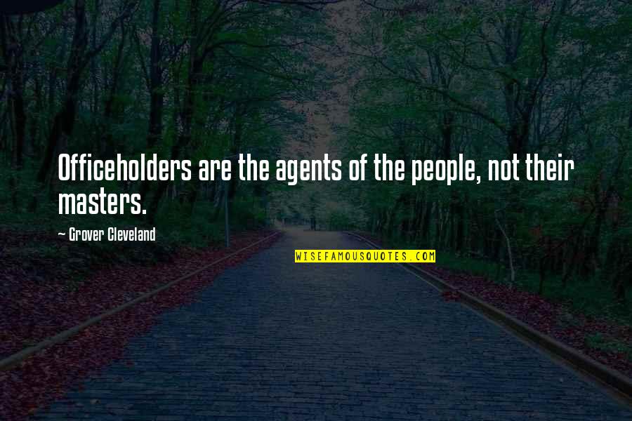 Officeholders Quotes By Grover Cleveland: Officeholders are the agents of the people, not