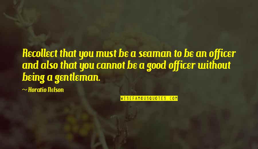 Officer And Gentleman Quotes By Horatio Nelson: Recollect that you must be a seaman to