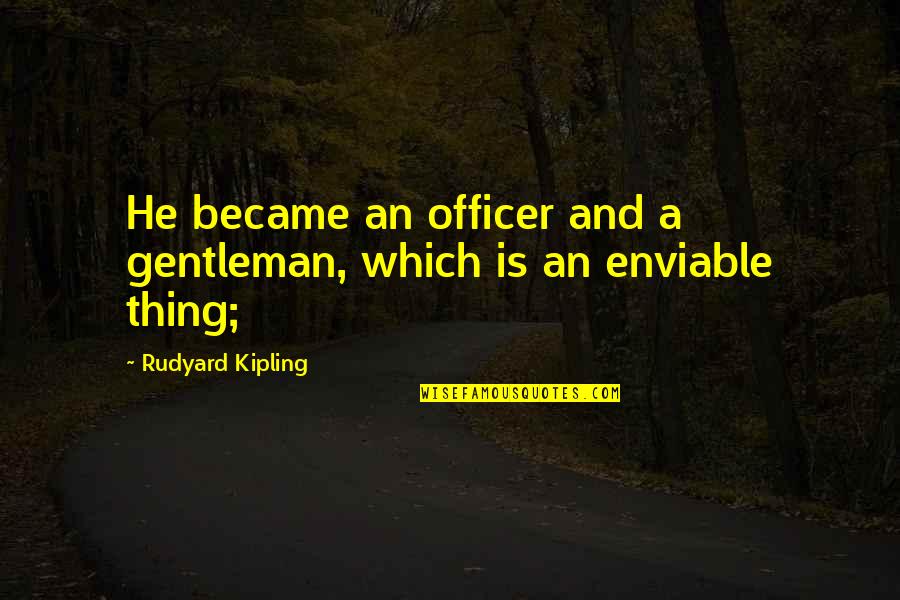 Officer And Gentleman Quotes By Rudyard Kipling: He became an officer and a gentleman, which