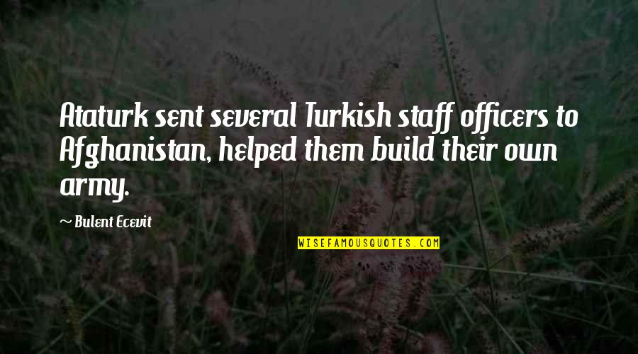 Officers In The Army Quotes By Bulent Ecevit: Ataturk sent several Turkish staff officers to Afghanistan,
