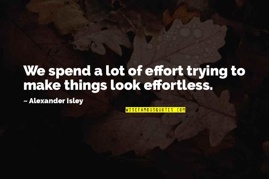 Officership Quotes By Alexander Isley: We spend a lot of effort trying to