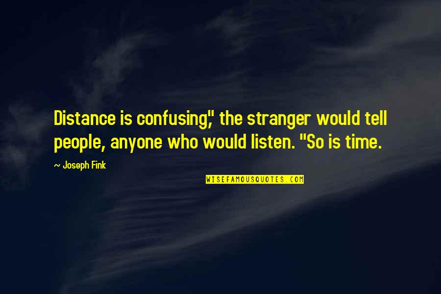 Officership Quotes By Joseph Fink: Distance is confusing," the stranger would tell people,