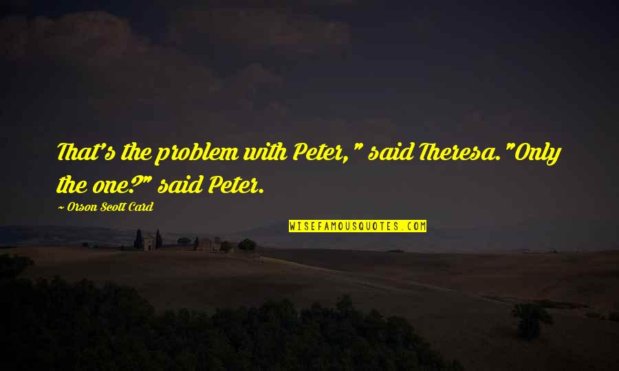 Officewerksofrochester Quotes By Orson Scott Card: That's the problem with Peter," said Theresa."Only the Officewerksofrochester Quotes By Orson Scott Card: That's the problem with Peter," said Theresa."Only the