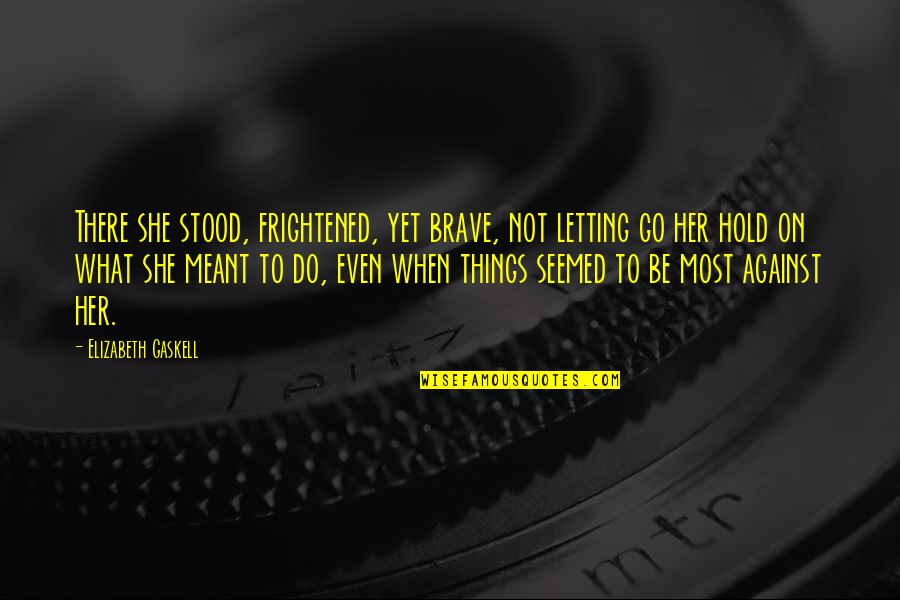 Official Birthday Quotes By Elizabeth Gaskell: There she stood, frightened, yet brave, not letting