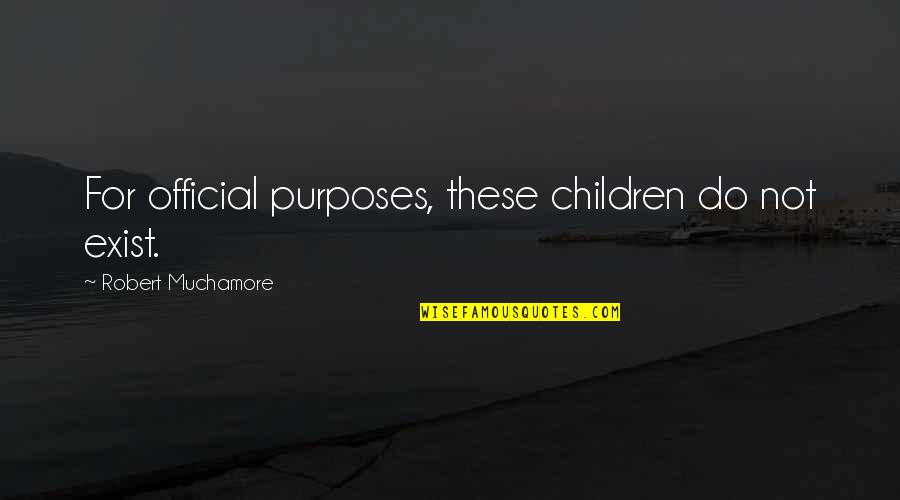 Official Quotes By Robert Muchamore: For official purposes, these children do not exist.