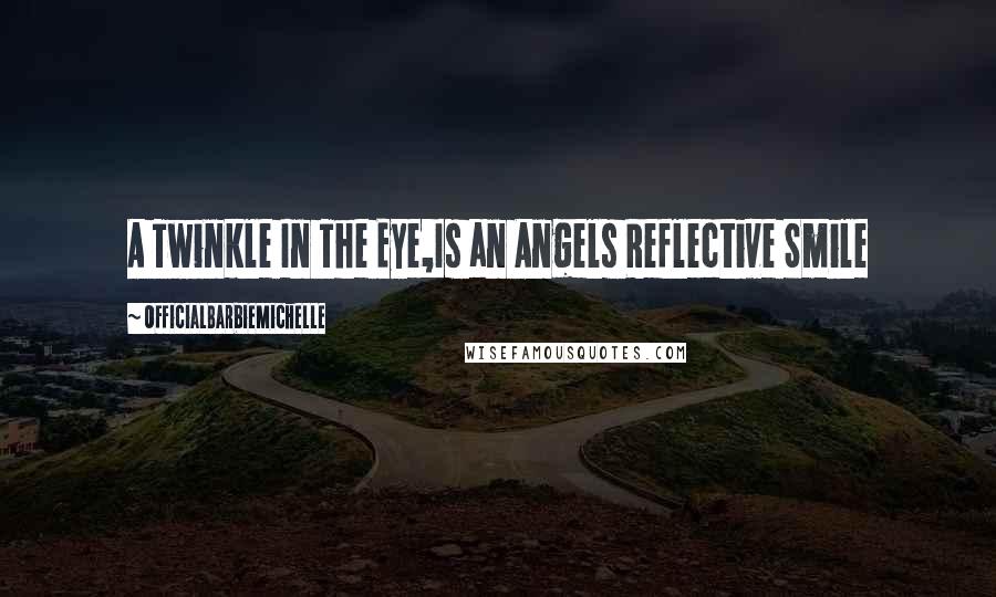 OfficialBarbieMichelle quotes: A Twinkle In The Eye,Is an Angels Reflective Smile