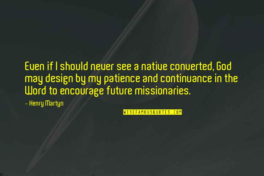 Officialism Excessive Devotion Quotes By Henry Martyn: Even if I should never see a native