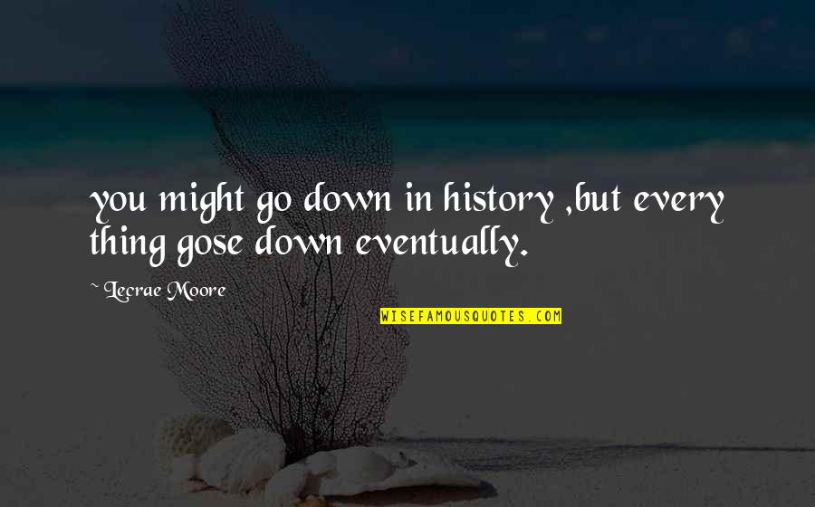 Officialism Excessive Devotion Quotes By Lecrae Moore: you might go down in history ,but every