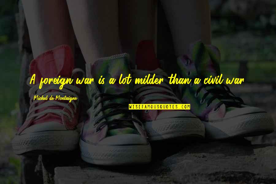 Officialized Synonym Quotes By Michel De Montaigne: A foreign war is a lot milder than Officialized Synonym Quotes By Michel De Montaigne: A foreign war is a lot milder than