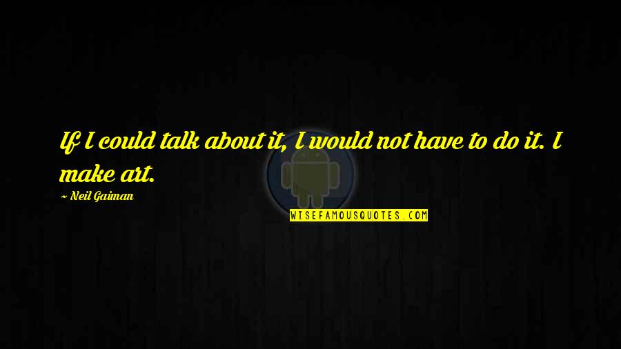 Officialized Synonym Quotes By Neil Gaiman: If I could talk about it, I would