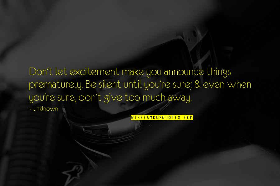 Officialized Synonym Quotes By Unklnown: Don't let excitement make you announce things prematurely. Officialized Synonym Quotes By Unklnown: Don't let excitement make you announce things prematurely.