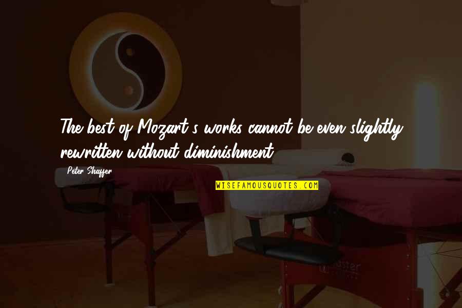 Officially Engaged Quotes By Peter Shaffer: The best of Mozart's works cannot be even