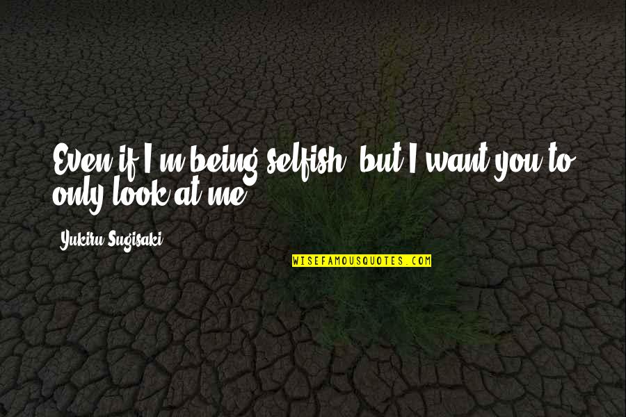 Officially Leaving My Life Quotes By Yukiru Sugisaki: Even if I'm being selfish, but I want