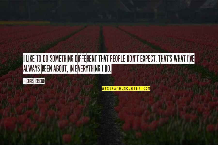 Officially Mine Quotes By Chris Jericho: I like to do something different that people Officially Mine Quotes By Chris Jericho: I like to do something different that people