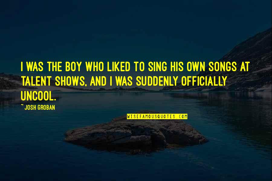 Officially Quotes By Josh Groban: I was the boy who liked to sing