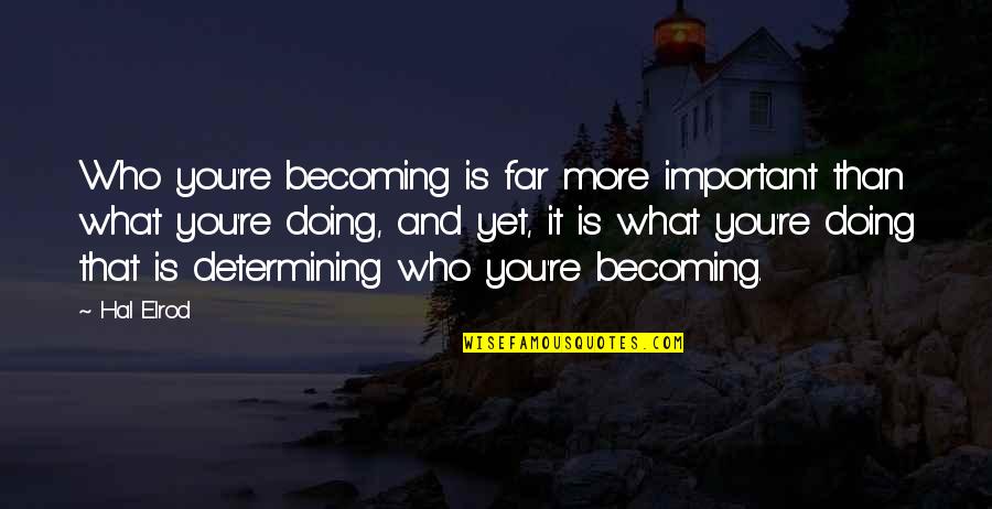 Officially Retired Quotes By Hal Elrod: Who you're becoming is far more important than Officially Retired Quotes By Hal Elrod: Who you're becoming is far more important than