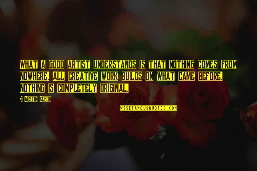 Officially Single Quotes By Austin Kleon: What a good artist understands is that nothing Officially Single Quotes By Austin Kleon: What a good artist understands is that nothing
