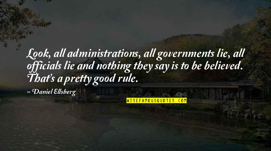 Officials Quotes By Daniel Ellsberg: Look, all administrations, all governments lie, all officials